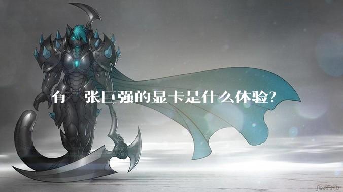 有一张巨强的显卡是什么体验？