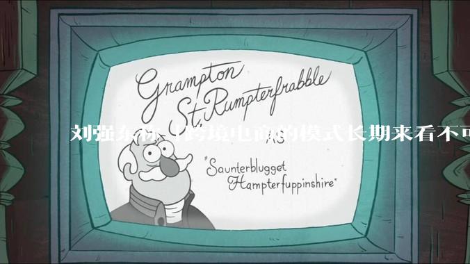 刘强东称「跨境电商的模式长期来看不可持续」，有依据吗？京东不走跨境电商模式，对其国际市场布局有何影响？